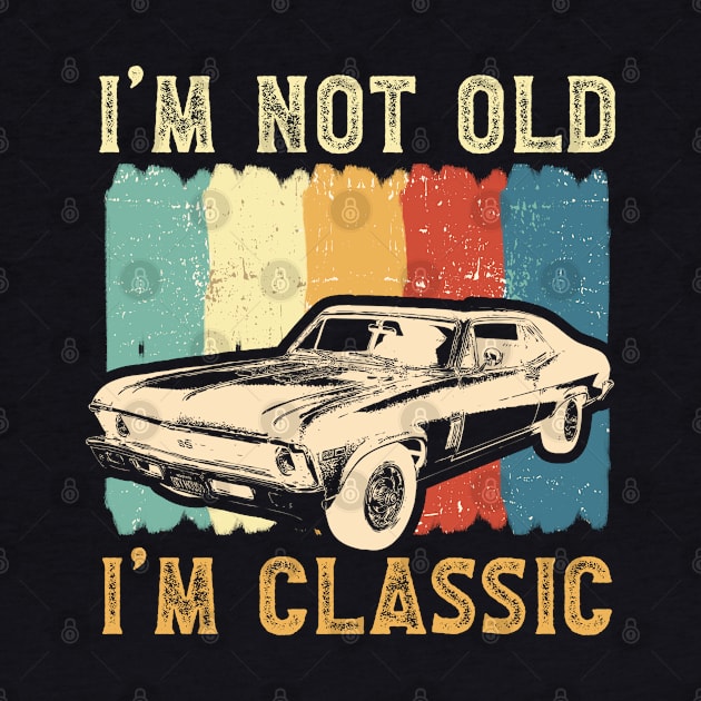 I'm Not Old I'm Classic Funny Car Graphi Gift For Men Women by tearbytea